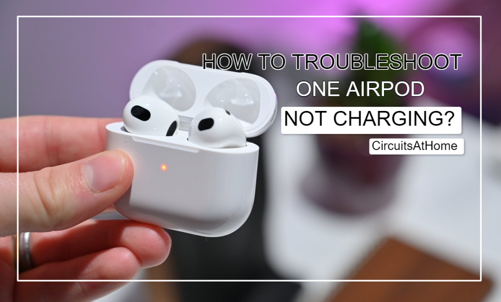 How To Troubleshoot One Airpod Not Charging?