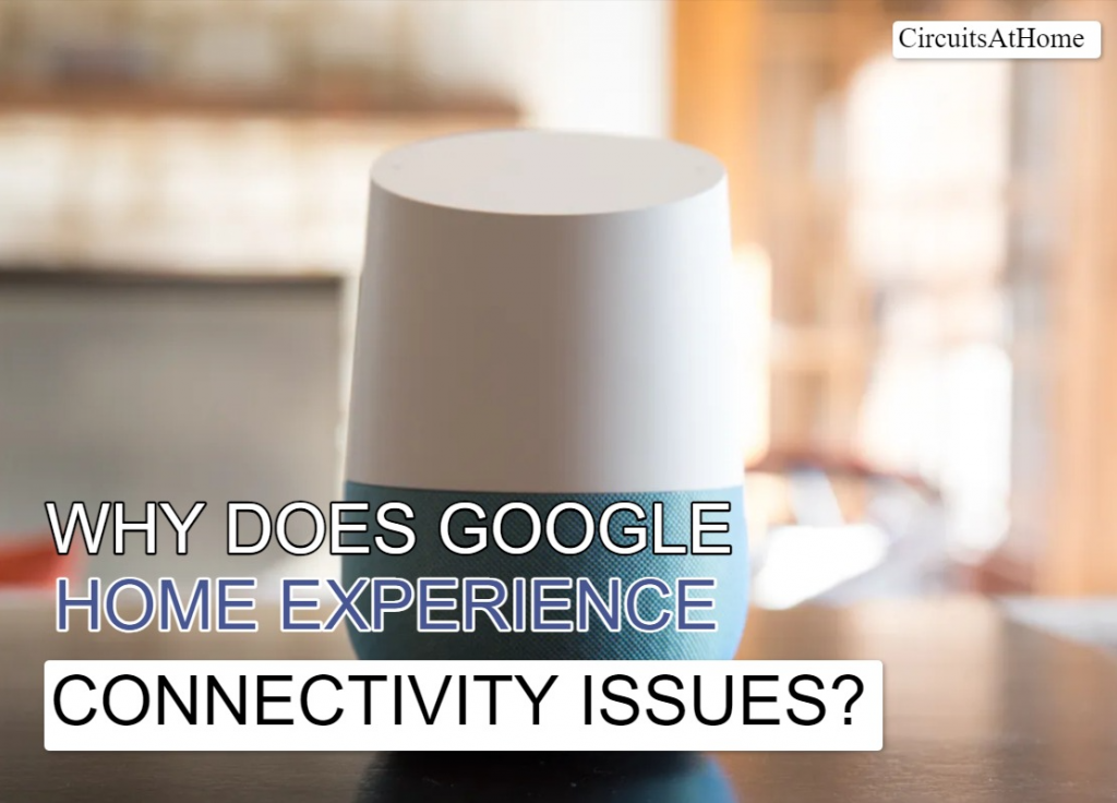 Why Does Google Home Experience Connectivity Issues?