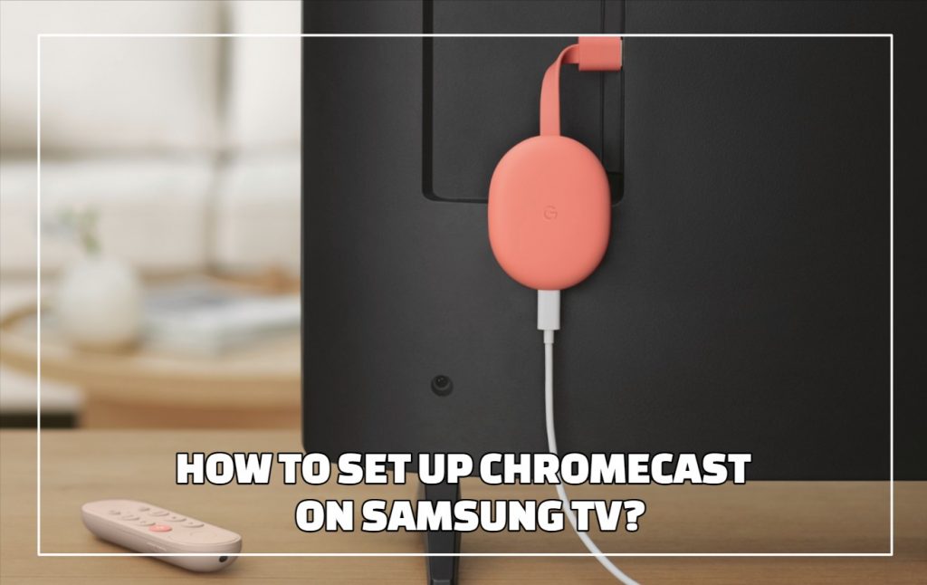 How To Set Up Chromecast On Samsung TV?