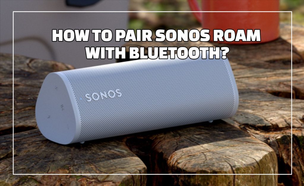 How to Pair Sonos Roam with Bluetooth?